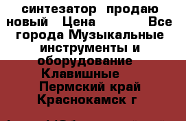  синтезатор  продаю новый › Цена ­ 5 000 - Все города Музыкальные инструменты и оборудование » Клавишные   . Пермский край,Краснокамск г.